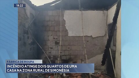 Fábrica de roupa: Incêndio atinge 2 quartos de uma casa na zona rural de Simonésia.