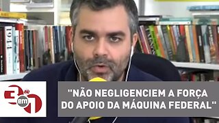 Carlos Andreazza: "Não negligenciem a força do apoio da máquina federal"