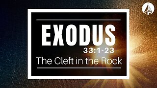 "Exodus: The Cleft In The Rock" (Exodus 33:1-23)