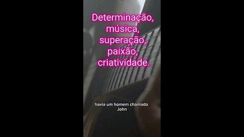 Determinação, música, superação, paixão, criatividade.