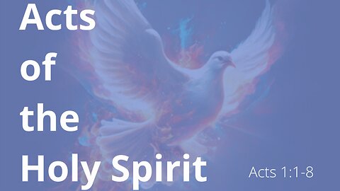 Acts 1:1-8 (Full Service), "The Acts of the Holy Spirit"