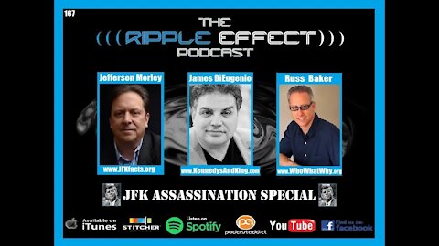 The Ripple Effect Podcast #167 (JFK Assassination with Russ Baker, Jim DiEugenio & Jeff Morley)