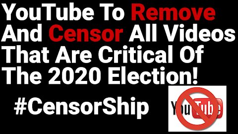 YouTube / Google will remove and ban videos critical of the 2020 election