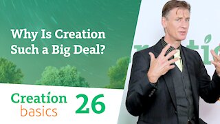 Why Is Creation Such a Big Deal? (Creation Basics, Episode 26)