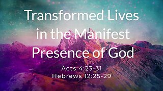 Transformed Lives in the Manifest Presence of God