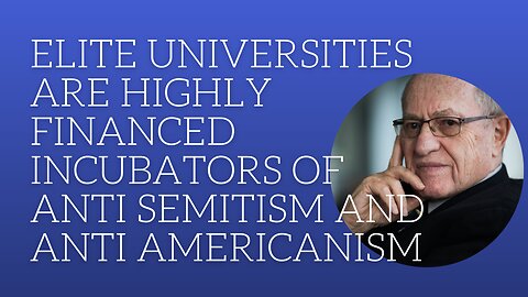 Elite universities are highly financed incubators of anti semitism and anti americanism