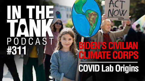 In The Tank, ep 311: Biden’s Civilian Climate Corps, COVID Lab Origins