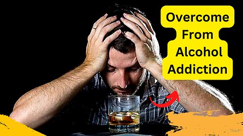 HOW TO OVERCOME ALCOHOL ADDICTION EFFECTIVELY