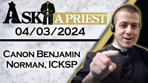Ask A Priest Live with Canon Benjamin Norman, ICKSP - 4/3/24