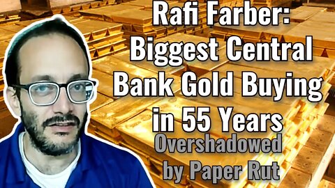 Rafi Farber: Biggest Central Bank Gold Buying in 55 Years Overshadowed by Paper Rut