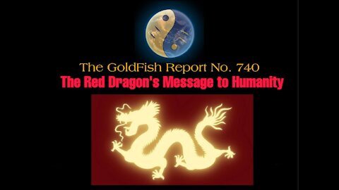 The GoldFish Report No. 740: The Red Dragon's Message to Humanity
