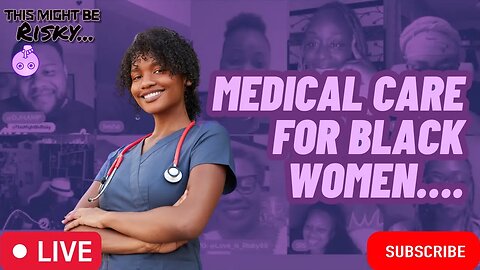 THE DISPARITY IN MEDICAL CARE FOR BLACK WOMEN CONVERSATION CONTINUED!