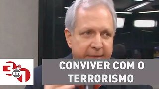 Augusto: Vamos ter que conviver com o terrorismo até o fim dos tempos