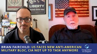 Brian Fairchild: USA Faces New Anti-American Military Bloc, CIA Not Up to Task Anymore