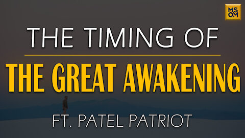 The Timing of the Great Awakening with Patel Patriot