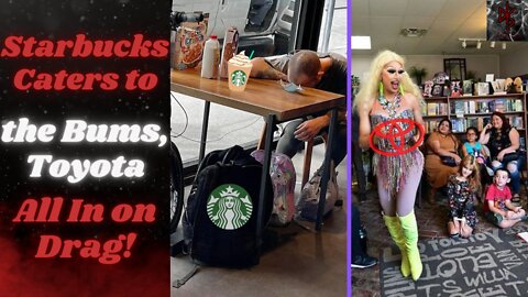 Starbucks Overrun With Bums in NYC | Toyota Sponsors Drag Show for Kids | Woke Companies are Cancer