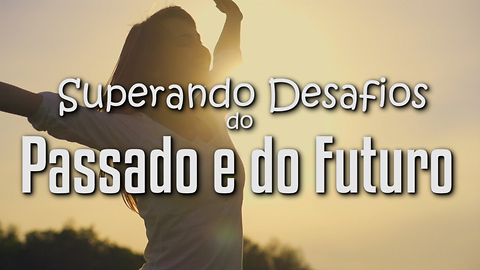 Esqueça o passado para ir adiante no futuro!