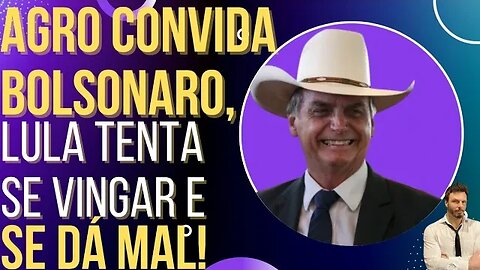 Feira Agro convida Bolsonaro, Lula tenta se vingar e se dá mal!