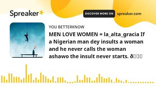 MEN LOVE WOMEN = la_alta_gracia If a Nigerian man dey insults a woman and he never calls the woman a