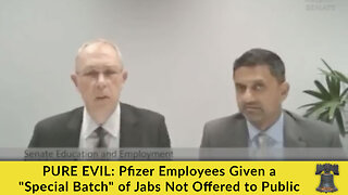 PURE EVIL: Pfizer Employees Given a "Special Batch" of Jabs Not Offered to Public