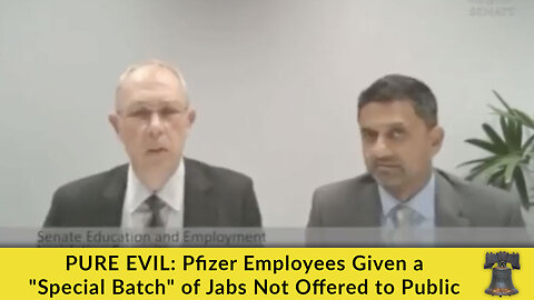 PURE EVIL: Pfizer Employees Given a "Special Batch" of Jabs Not Offered to Public