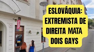 ESLOVÁQUIA: EXTREMISTA DE DIREITA MATA DOIS GAYS