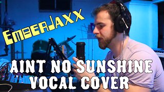 Aint No Sunshine (VOCAL COVER) - EmberJaxx