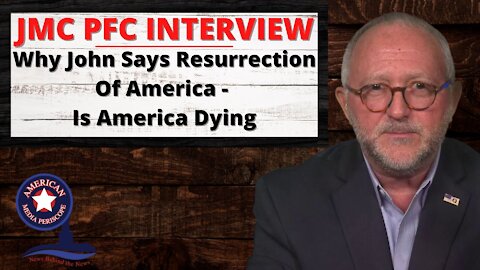 JMC PFC INTERVIEW - Why John Says Resurrection Of America - Is America Dying