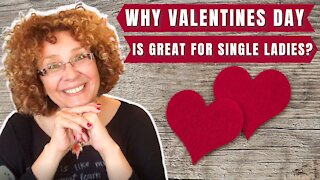 Why Valentine’s Day is GREAT for single ladies!