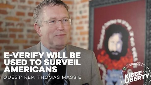 E-Verify Will Be Used to Surveil Americans | Guest: Rep. Thomas Massie | Ep 227