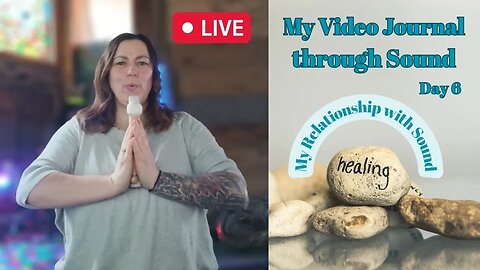 My Video Journal Through Sound Healing: Day 6