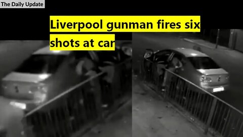 Liverpool gunman fires six shots at car | The Daily Update