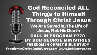 God Reconciled ALL things to Himself Through Christ Jesus ~ We Are Saved by The Life of Jesus