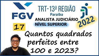 Questão 17 do TRT PB 2022 (Banca FGV) | Potenciação | O número de quadrados perfeitos maiores 100 e