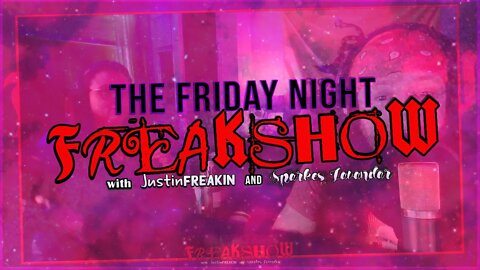The Friday Night FREAK Show w/ JustinFREAKIN and Sparkles Lavendar