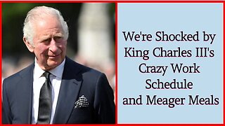 We're Shocked by King Charles III's Crazy Work Schedule and Meager Meals