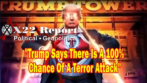 X22 Report-Trump Says There Is A 100% Chance Of A Terror Attack,[DS] Will Be Tried At The Ballot Box