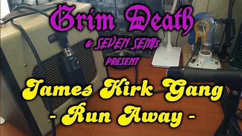 JAMES KIRK GANG - RUN AWAY by GRIM DEATH & SEVEN SEMIs