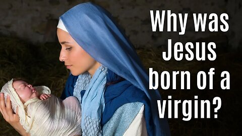 Why was Jesus born of a virgin?