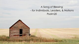 A Song of Blessing - for Individuals, Leaders, and Nations - Psalm 20