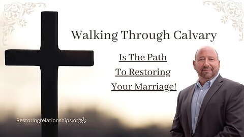 Walking Through Calvary Is The Path To Restoring Your Marriage!