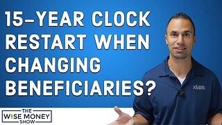 Does the 15-Year Clock Restart When You Change Beneficiaries?