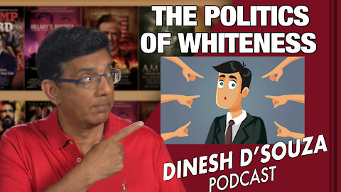 THE POLITICS OF WHITENESS Dinesh D’Souza Podcast Ep 80