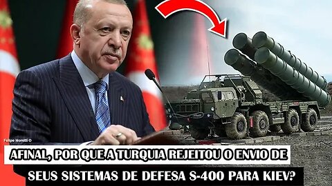 Afinal, Por Que A Turquia Rejeitou O Envio De Seus Sistemas De Defesa S-400 Para Kiev?