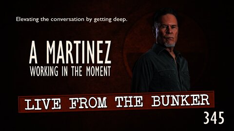 Live From the Bunker 345: A Martinez | Working in the Moment