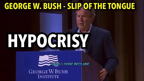 George W Bush slip of the tongue - Hypocritical Clips Showcasing the Hypocrisy