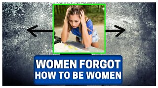 Modern Women FORGOT How To Be WOMEN!!!