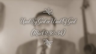 Used By God or Used of God (Mark 9:30-32)