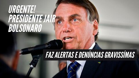 URGENTE! Presidente Jair Bolsonaro faz ALERTAS E DENÚNCIAS GRAVISSÍMAS!