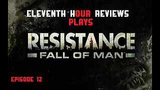 Eleventh Hour Reviews Plays Resistance: Fall of Man on Ps3 (Episode 12)